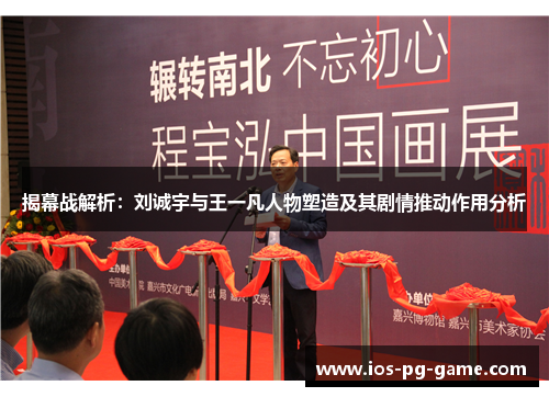 揭幕战解析：刘诚宇与王一凡人物塑造及其剧情推动作用分析