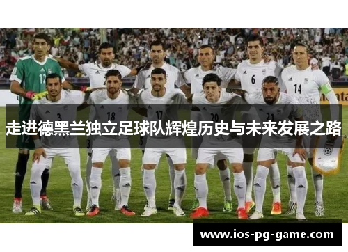 走进德黑兰独立足球队辉煌历史与未来发展之路