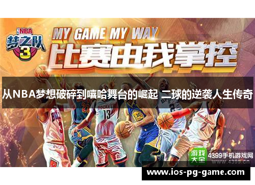 从NBA梦想破碎到嘻哈舞台的崛起 二球的逆袭人生传奇 从NBA梦想破碎到嘻哈舞台的崛起 二球的逆袭人生传奇