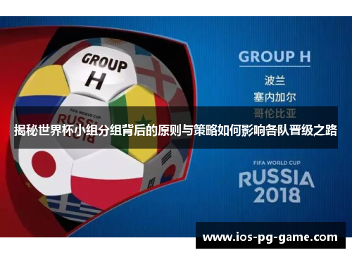 揭秘世界杯小组分组背后的原则与策略如何影响各队晋级之路