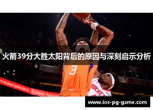 火箭39分大胜太阳背后的原因与深刻启示分析 火箭39分大胜太阳背后的原因与深刻启示分析
