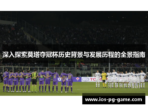 深入探索莫塔夺冠杯历史背景与发展历程的全景指南