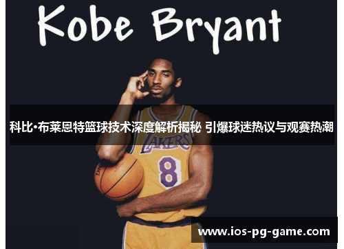 科比·布莱恩特篮球技术深度解析揭秘 引爆球迷热议与观赛热潮 科比·布莱恩特篮球技术深度解析揭秘 引爆球迷热议与观赛热潮