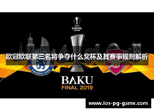 欧冠欧联第三名将争夺什么奖杯及其赛事规则解析