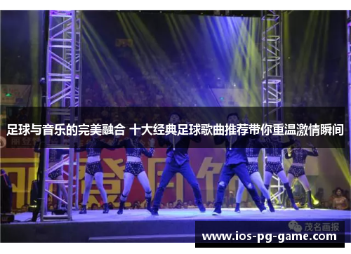 足球与音乐的完美融合 十大经典足球歌曲推荐带你重温激情瞬间