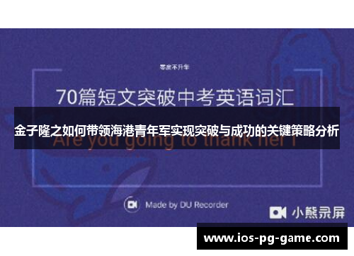 金子隆之如何带领海港青年军实现突破与成功的关键策略分析 金子隆之如何带领海港青年军实现突破与成功的关键策略分析