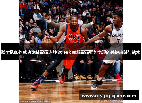 骑士队如何成功终结雷霆连胜 streak 破解雷霆强势表现的关键策略与战术 骑士队如何成功终结雷霆连胜 streak 破解雷霆强势表现的关键策略与战术