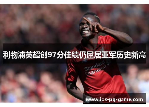 利物浦英超创97分佳绩仍屈居亚军历史新高