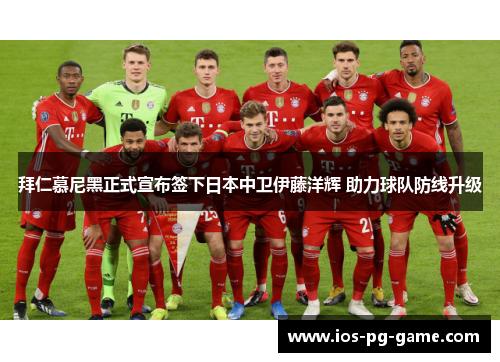 拜仁慕尼黑正式宣布签下日本中卫伊藤洋辉 助力球队防线升级