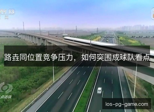 路垚同位置竞争压力，如何突围成球队看点